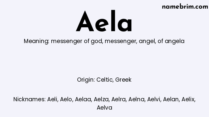 Aela, a name of Celtic origin, means 'of angela.' A common nickname for Aela is Aeli.