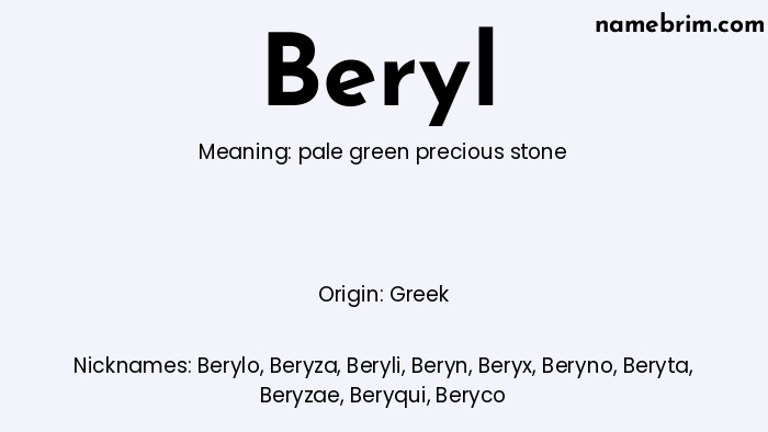 Beryl, a name of Greek origin, means 'pale green precious stone.' A common nickname for Beryl is Berylo.