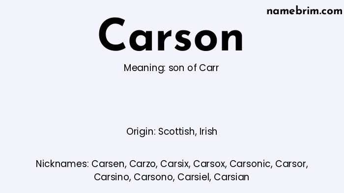 Carson, a name of Scottish origin, means 'son of Carr.' A common nickname for Carson is Carsen.