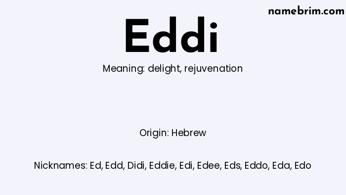 Eddi, a name of Hebrew origin, means 'rejuvenation.' A common nickname for Eddi is Ed.