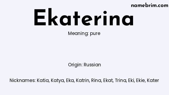 Ekaterina, a name of Russian origin, means 'pure.' A common nickname for Ekaterina is Katia.