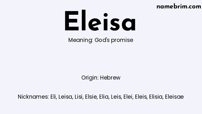 Eleisa, a name of Hebrew origin, means 'God's promise.' A common nickname for Eleisa is Eli.