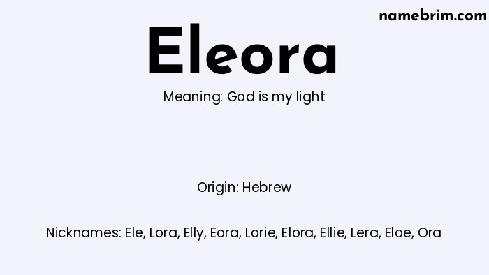 Eleora, a name of Hebrew origin, means 'God is my light.' A common nickname for Eleora is Ele.