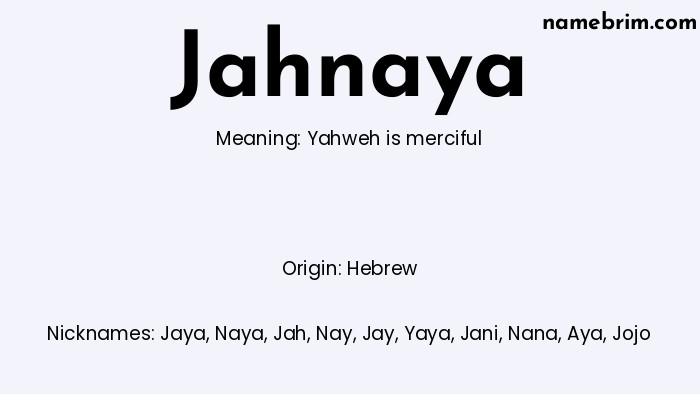 Jahnaya, a name of Hebrew origin, means 'Yahweh is merciful.' A common nickname for Jahnaya is Jaya.