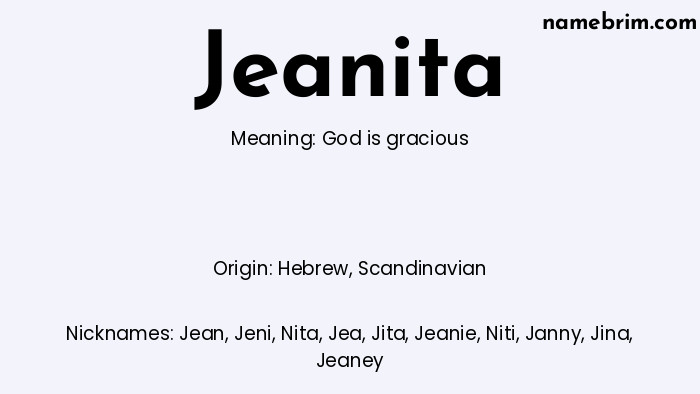 Jeanita, a name of Hebrew origin, means 'God is gracious.' A common nickname for Jeanita is Jean.