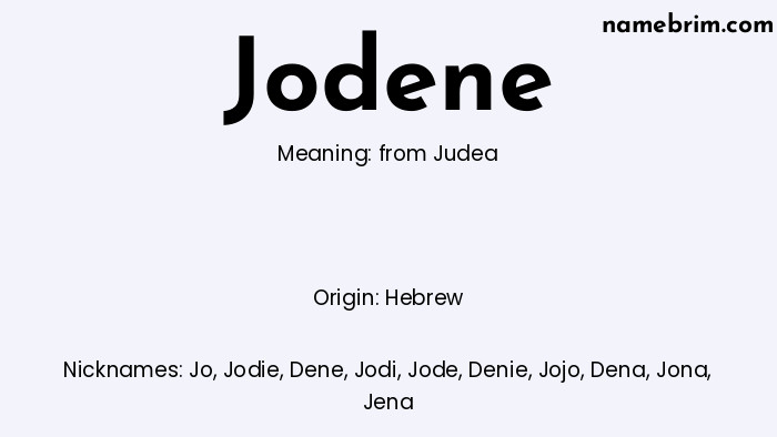 Jodene, a name of Hebrew origin, means 'from Judea.' A common nickname for Jodene is Jo.