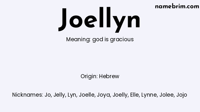 Joellyn, a name of Hebrew origin, means 'god is gracious.' A common nickname for Joellyn is Jo.