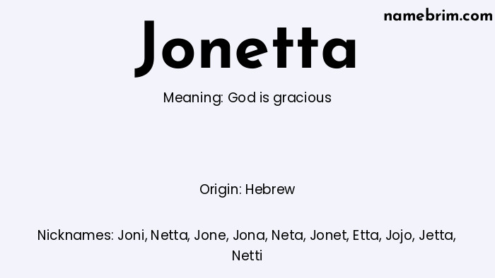 Jonetta, a name of Hebrew origin, means 'God is gracious.' A common nickname for Jonetta is Joni.