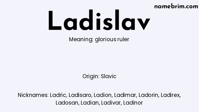 Ladislav, a name of Slavic origin, means 'glorious ruler.' A common nickname for Ladislav is Ladric.