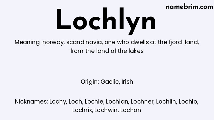 Lochlyn, a name of Gaelic origin, means 'from the land of the lakes.' A common nickname for Lochlyn is Lochy.