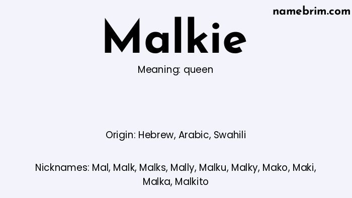 Malkie, a name of Hebrew origin, means 'queen.' A common nickname for Malkie is Mal.