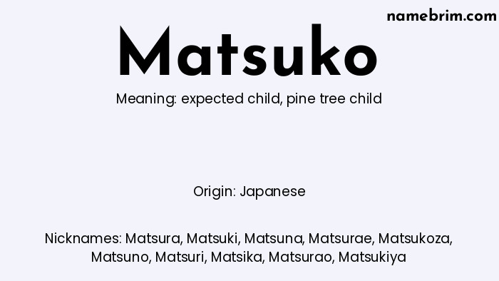 Matsuko, a name of Japanese origin, means 'pine tree child.' A common nickname for Matsuko is Matsura.
