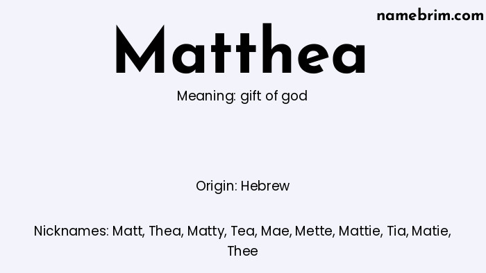 Matthea, a name of Hebrew origin, means 'gift of god.' A common nickname for Matthea is Matt.