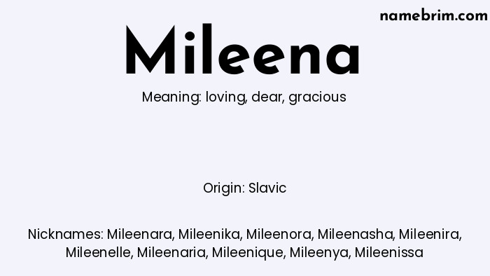 Mileena, a name of Slavic origin, means 'gracious.' A common nickname for Mileena is Mileenara.