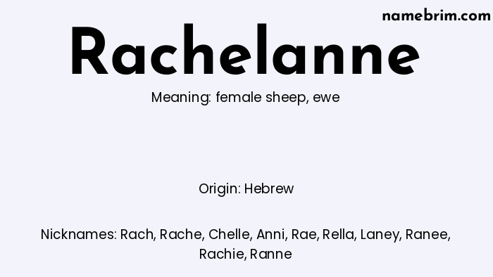 Rachelanne, a name of Hebrew origin, means 'ewe.' A common nickname for Rachelanne is Rach.