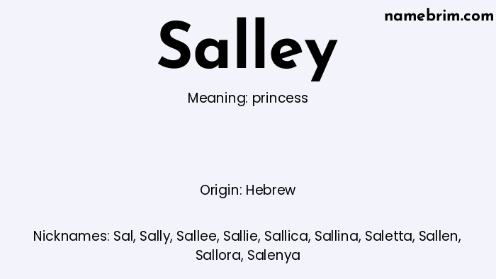 Salley, a name of Hebrew origin, means 'princess.' A common nickname for Salley is Sal.