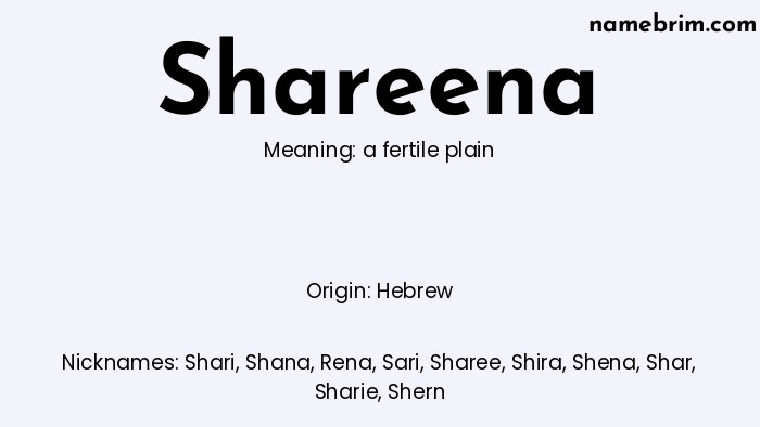 Shareena, a name of Hebrew origin, means 'a fertile plain.' A common nickname for Shareena is Shari.