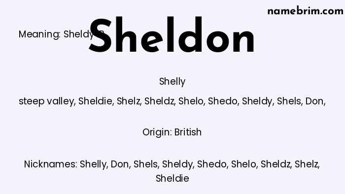 Sheldon, a name of British origin, means 'Shelly.' A common nickname for Sheldon is Shelly.