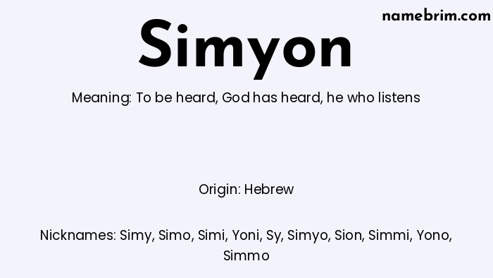Simyon, a name of Hebrew origin, means 'to be heard.' A common nickname for Simyon is Simy.