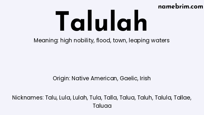 Talulah, a name of Native American origin, means 'leaping waters.' A common nickname for Talulah is Talu.
