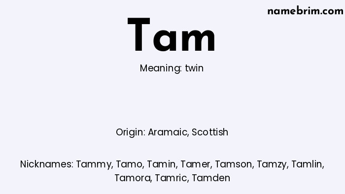Tam, a name of Aramaic origin, means 'twin.' A common nickname for Tam is Tammy.