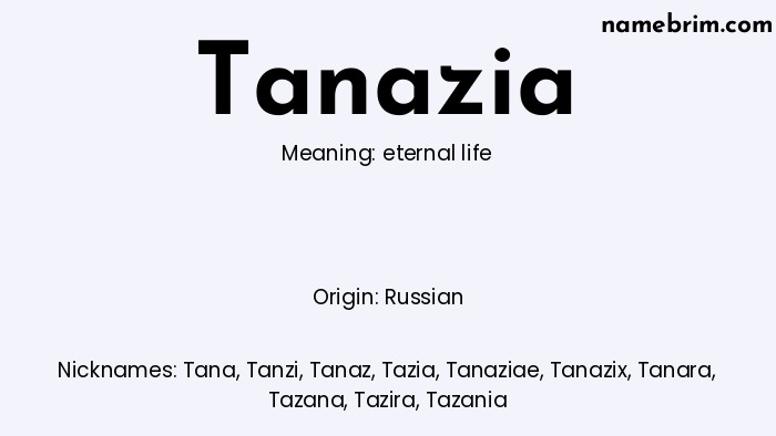 Tanazia, a name of Russian origin, means 'eternal life.' A common nickname for Tanazia is Tana.