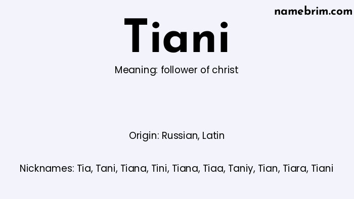 Tiani, a name of Russian origin, means 'follower of christ.' A common nickname for Tiani is Tia.