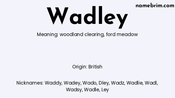 Wadley, a name of British origin, means 'ford meadow.' A common nickname for Wadley is Waddy.
